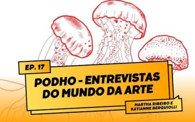 Martha Ribeiro e Katianne Berquiolli ep. #17 (PODHO – ENTREVISTAS DO MUNDO DAS ARTES)